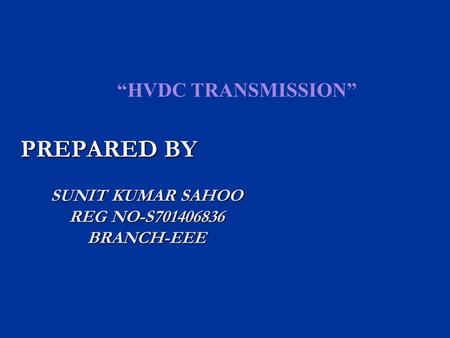 “HVDC TRANSMISSION” SUNIT KUMAR SAHOO REG NO-S701406836 BRANCH-EEE PREPARED BY.