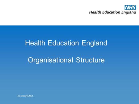 Health Education England Organisational Structure 31 January 2013.