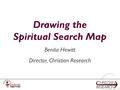 Drawing the Spiritual Search Map Benita Hewitt Director, Christian Research.