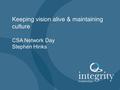 Keeping vision alive & maintaining culture CSA Network Day Stephen Hinks.