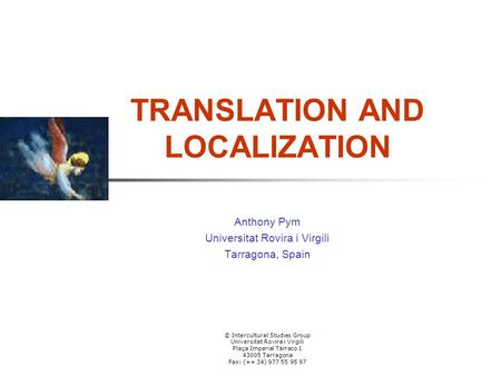 © Intercultural Studies Group Universitat Rovira i Virgili Plaça Imperial Tàrraco 1 43005 Tarragona Fax: (++ 34) 977 55 95 97 TRANSLATION AND LOCALIZATION.