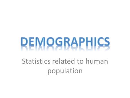 Statistics related to human population. Learning Target TIW – define key terms related to human population SIC – compare and contrast developmental level.