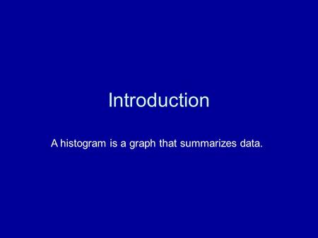 Introduction A histogram is a graph that summarizes data.