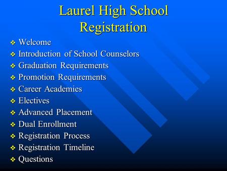 Laurel High School Registration  Welcome  Introduction of School Counselors  Graduation Requirements  Promotion Requirements  Career Academies  Electives.