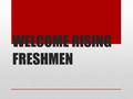 WELCOME RISING FRESHMEN. Counselors at JCHS Ms. Wiley (Department Chair) Ms. Debrody Ms. Foster Mr. Mercer Mr. Greenaway Mrs. Moran: Graduation Coach.