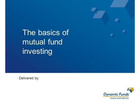 The basics of mutual fund investing Delivered by:.