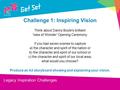 Legacy Inspiration Challenges Challenge 1: Inspiring Vision Think about Danny Boyle's brilliant ‘Isles of Wonder’ Opening Ceremony. If you had seven scenes.