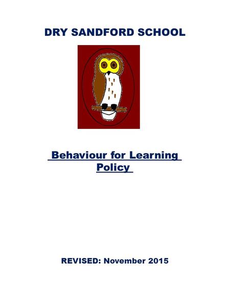 DRY SANDFORD SCHOOL Behaviour for Learning Policy REVISED: November 2015.