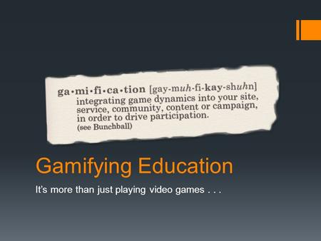 Gamifying Education It’s more than just playing video games...