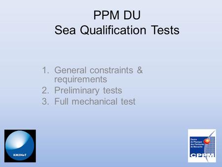 PPM DU Sea Qualification Tests 1.General constraints & requirements 2.Preliminary tests 3.Full mechanical test.