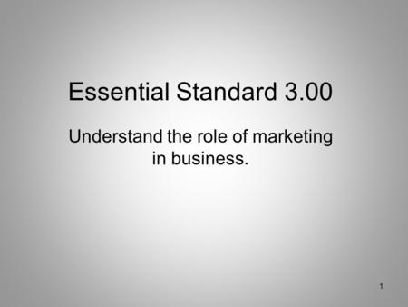 Essential Standard 3.00 Understand the role of marketing in business. 1.