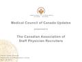 Medical Council of Canada Updates presented to The Canadian Association of Staff Physician Recruiters Pierre Lemay, Director Repository and Registration.