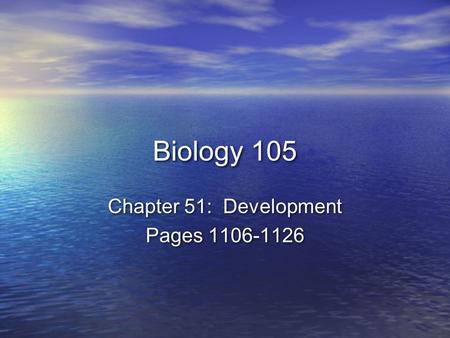 Biology 105 Chapter 51: Development Pages 1106-1126 Chapter 51: Development Pages 1106-1126.