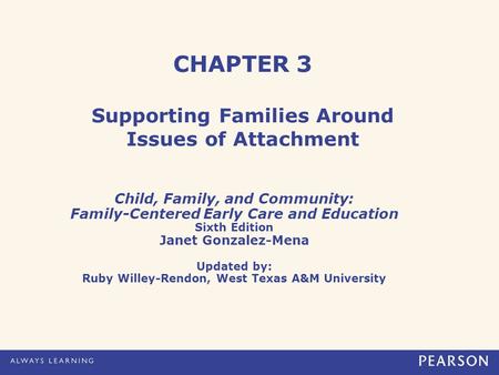 CHAPTER 3 Supporting Families Around Issues of Attachment Child, Family, and Community: Family-Centered Early Care and Education Sixth Edition Janet Gonzalez-Mena.