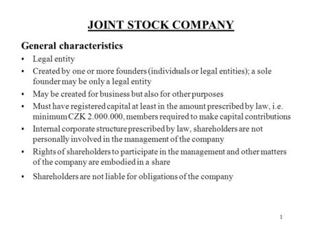 JOINT STOCK COMPANY 1 General characteristics Legal entity Created by one or more founders (individuals or legal entities); a sole founder may be only.