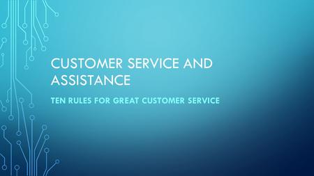 CUSTOMER SERVICE AND ASSISTANCE TEN RULES FOR GREAT CUSTOMER SERVICE.