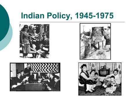 Indian Policy, 1945-1975. Reservations in U.S. Background  Government to Government Relationships  Treaties  Assimilation  Boarding Schools  Dawes.