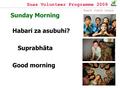 Suas Volunteer Programme 2009 Teach Coach Learn Sunday Morning Habari za asubuhi? Suprabhāta Good morning.