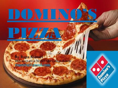 DOMINO’S PIZZA By Rupa Kumari BBA 2010-2012 MARWARI College Ranchi