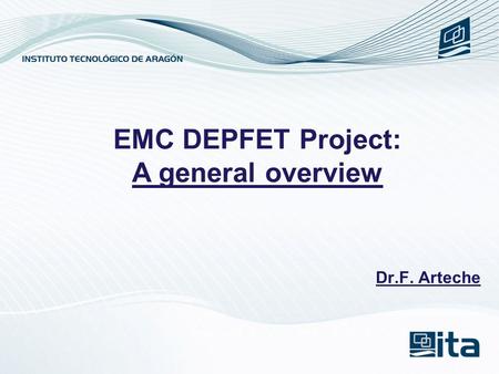 Dr.F. Arteche EMC DEPFET Project: A general overview.