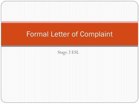 Stage 2 ESL Formal Letter of Complaint. What is a Letter of Complaint? A letter of complaint, or complaint letter, is normally written to deal with a.