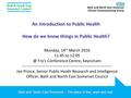 Bath and North East Somerset – The place to live, work and visit An introduction to Public Health How do we know things in Public Health? Monday, 14 th.