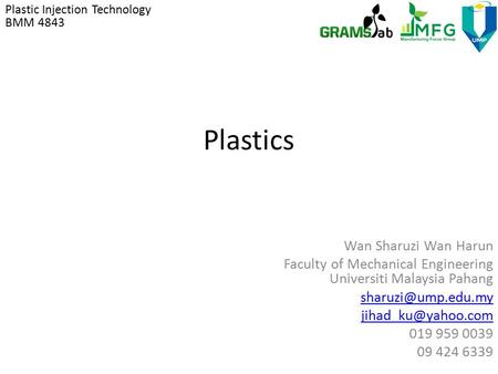 Plastics Wan Sharuzi Wan Harun Faculty of Mechanical Engineering Universiti Malaysia Pahang  019 959 0039 09 424 6339.