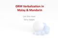 ORM Verbalization in Malay & Mandarin Lim Shin Huei Terry Halpin.