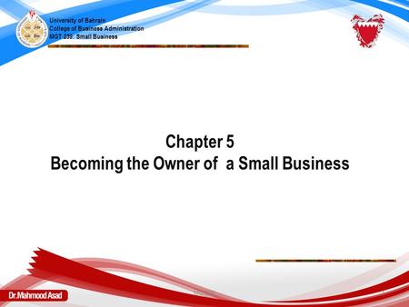 Chapter 5 Becoming the Owner of a Small Business University of Bahrain College of Business Administration MGT 239: Small Business MGT239 1.