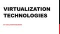 VIRTUALIZATION TECHNOLOGIES BY COLLIN DONALDSON. PHYSICAL COMPUTING Install Hardware Load Operating System and other software Deploy either manually or.