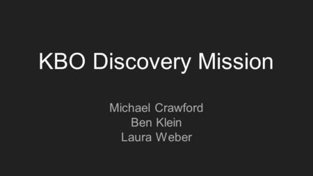 KBO Discovery Mission Michael Crawford Ben Klein Laura Weber.