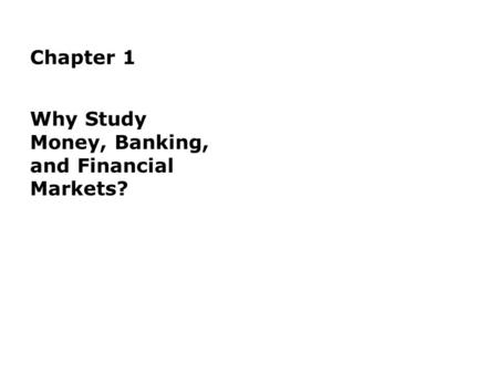 Chapter 1 Why Study Money, Banking, and Financial Markets?