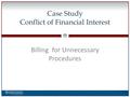 0 Case Study Conflict of Financial Interest Billing for Unnecessary Procedures.