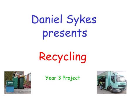 Daniel Sykes presents Recycling Year 3 Project. Why do we recycle? Amount of rubbish we throw away is increasing We can’t keep burying rubbish forever.