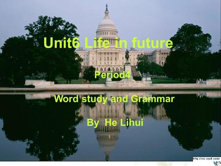 Unit6 Life in future Period4 Word study and Grammar By He Lihui.