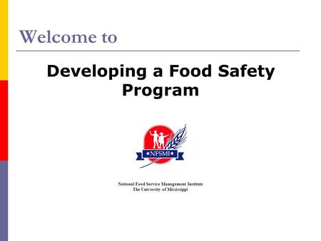 Welcome to Developing a Food Safety Program National Food Service Management Institute The University of Mississippi.