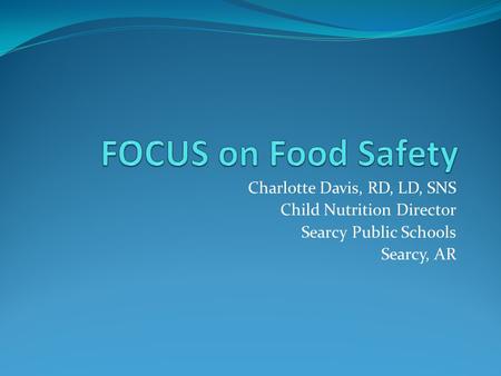 Charlotte Davis, RD, LD, SNS Child Nutrition Director Searcy Public Schools Searcy, AR.