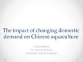 The impact of changing domestic demand on Chinese aquaculture Cobus Block Dr. Mariah Ehmke University Honors Program.