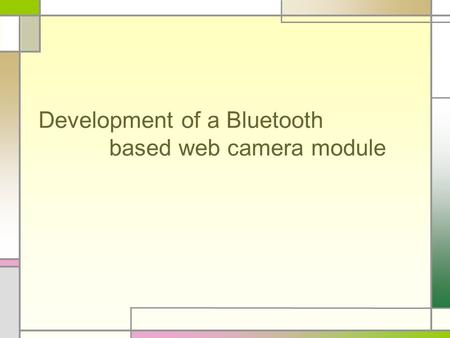 Development of a Bluetooth based web camera module.