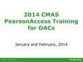 2014 CMAS PearsonAccess Training for DACs January and February, 2014.