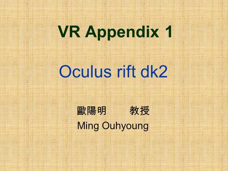 VR Appendix 1 Oculus rift dk2 歐陽明 教授 Ming Ouhyoung.