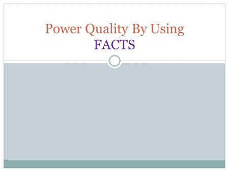 Power Quality By Using FACTS. CONTENTS INTRODUCTION WHAT IS FACTS? FOR WHAT PURPOSE FACTS ARE USED? BASIC TYPES OF FACTS CONTROLLERS BENEFITS OF UTILISING.