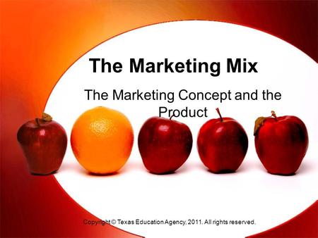 The Marketing Mix The Marketing Concept and the Product Copyright © Texas Education Agency, 2011. All rights reserved.