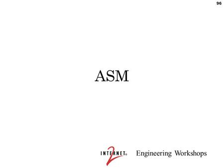 Engineering Workshops 96 ASM. Engineering Workshops 97 ASM Allows SPTs and RPTs RP: –Matches senders with receivers –Provides network source discovery.