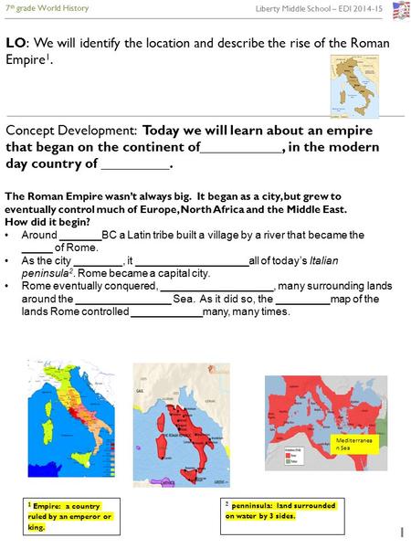 7 th grade World History Liberty Middle School – EDI 2014-15 1 LO: We will identify the location and describe the rise of the Roman Empire 1. Concept Development: