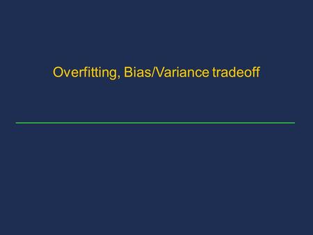 Overfitting, Bias/Variance tradeoff. 2 Content of the presentation Bias and variance definitions Parameters that influence bias and variance Bias and.