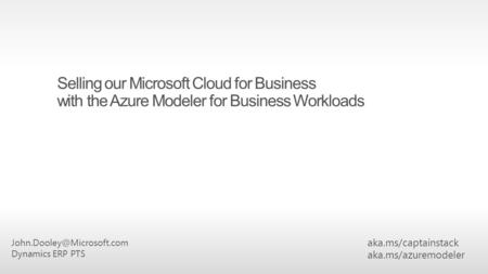 Selling our Microsoft Cloud for Business with the Azure Modeler for Business Workloads aka.ms/captainstack aka.ms/azuremodeler