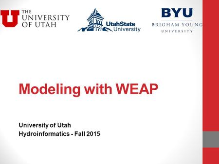 Modeling with WEAP University of Utah Hydroinformatics - Fall 2015.