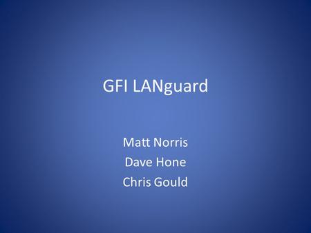 GFI LANguard Matt Norris Dave Hone Chris Gould. GFI LANguard: Description Through the performances of the three (3) cornerstones of vulnerability management: