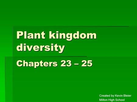 Plant kingdom diversity Created by Kevin Bleier Milton High School Chapters 23 – 25.